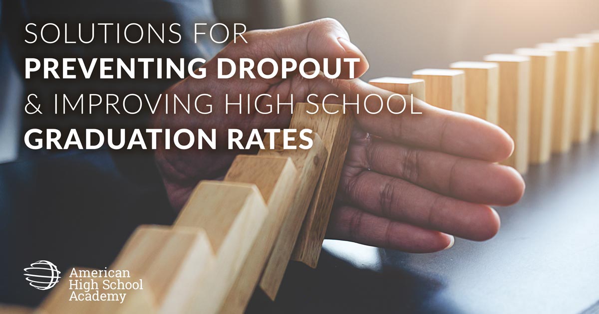 Solutions for Preventing Dropout and Improving High School Graduation Rates. American High School Academy, Miami, FL